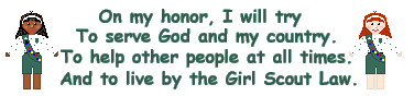 On my Honor I will try, to serve God and my country, to help people at all times, and to live by the Girl Scout Law