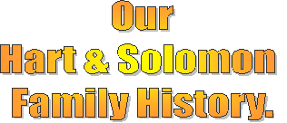 Our
Hart & Solomon 
Family History.