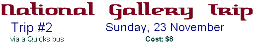 National Gallery Trip #2, Sunday, 23 November, via a Quicks bus--Cost: $8