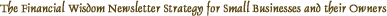 The Financial Wisdom Newsletter Strategy for Small Businesses and their Owners