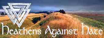 Heathens Against Hate-mongering, racism, sexism, homophobia, Nazism, and other ideologies that do violence to people.
