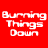 Burning Things Down - It's what you do!
