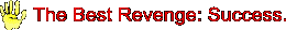 The Best Revenge: Success.