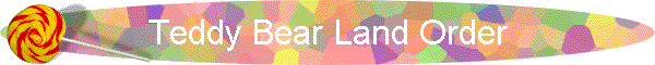 Teddy Bear Land Order