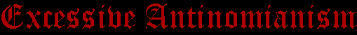 Excessive Antinomianism