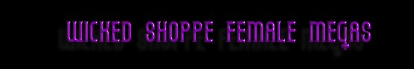 WICKED SHOPPE FEMALE MEGAS