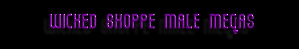 WICKED SHOPPE MALE MEGAS
