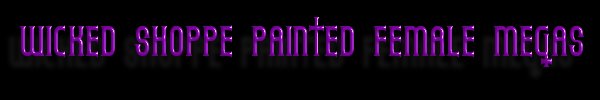 WICKED SHOPPE PAINTED FEMALE MEGAS