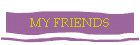 MY FRIENDS