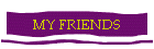 MY FRIENDS