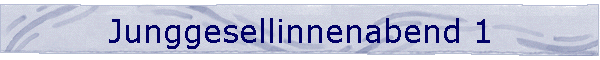 Junggesellinnenabend 1