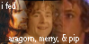 I fed Aragorn, Merry, and Pippin. But I would have fed more if I could have fed more but I couldn't have fed more.