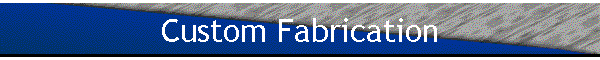 Custom Fabrication
