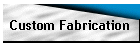 Custom Fabrication