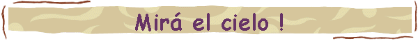 Mir� el cielo !