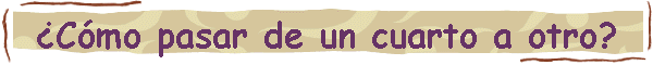 �C�mo pasar de un cuarto a otro?