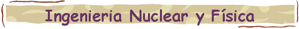 Ingenieria Nuclear y F�sica