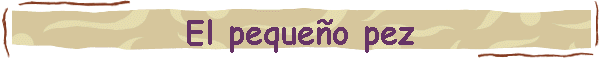 El peque�o pez