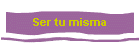 Ser tu misma