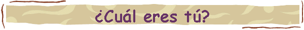 �Cu�l eres t�?