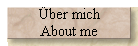 �ber mich 
 About me