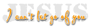 I can't let go of Jesus.