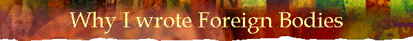 Why I wrote Foreign Bodies