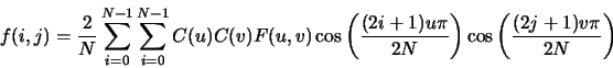 \begin{displaymath}
f(i,j) = \frac{2}{N} \sum_{i=0}^{N-1} \sum_{i=0}^{N-1} C(u) ...
...{(2i+1)u\pi}{2N}\right) \cos\left(\frac{(2j+1)v\pi}{2N}\right)
\end{displaymath}