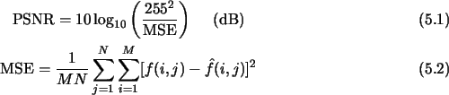 \begin{gather}\mbox{PSNR} = 10\log_{10}\left( \frac{255^2}{\mbox{MSE}}\right) \h...
...}{M N} \sum_{j=1}^{N} \sum_{i=1}^{M}
[f(i, j) - \hat{f}(i, j)]^{2}
\end{gather}