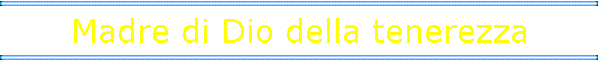 Madre di Dio della tenerezza