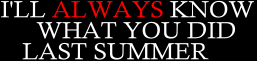 I'll Always Know What You Did Last Summer