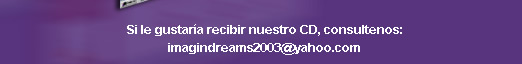 Si le gustar&iacute;a recibir nustro CD consultenos: imagindreams2003@yahoo.com