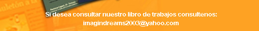 Si desea consultar nuestro libro de trabajos consultenos: imagindreams2003@yahoo.com