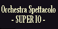 ORCHESTRA SPETTACOLO SUPER IO