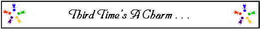  Third Time�s A Charm . . . 