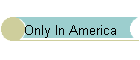 Only In America