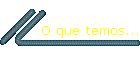 O que temos...
