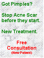 Text Box: Got Pimples?Stop Acne Scar before they start.New Treatment.Free Consultation(New Patient)