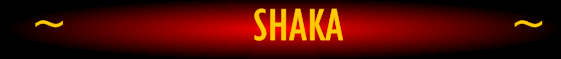 ~                    SHAKA                  ~