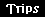 Trips