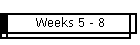 Weeks 5 - 8