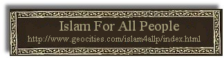 Islam For All People http://www.geocities.com/islam4allp/index.html