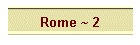 Rome ~ 2
