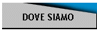 DOVE SIAMO