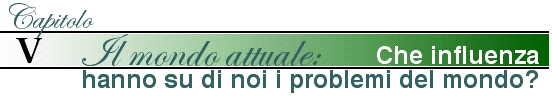 Capitolo 5 - Il mondo attuale: Che influenza hanno su di noi i problemi del mondo? 
