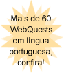 Mais de 60 WebQuests em l�ngua portuguesa!