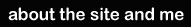 about the site and me
