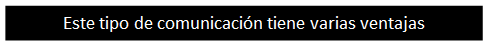 Cuadro de texto: Este tipo de comunicaci�n tiene varias ventajas