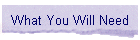 What You Will Need