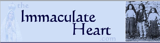 Dedicated to Fullfilling Our Lady of Fatima's Request of Establishing 
Throughout the World Devotion to The Immaculate Heart of Mary